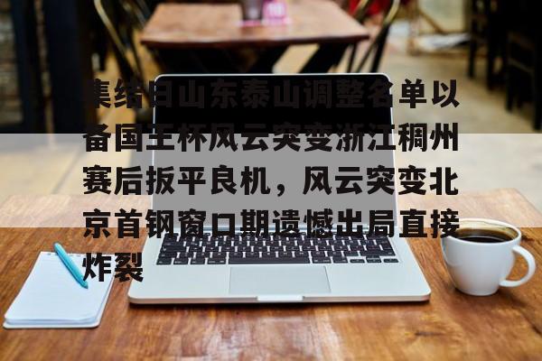 ymy体育网址-集结日山东泰山调整名单以备国王杯风云突变浙江稠州赛后扳平良机，风云突变北京首钢窗口期遗憾出局直接炸裂的简单介绍